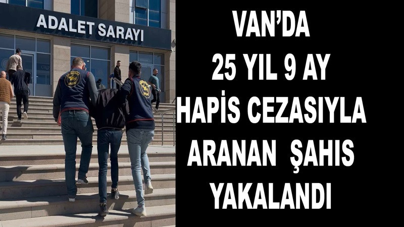 Van’da 25 yıl 9 ay hapis cezasıyla aranan şahıs yakalandı
