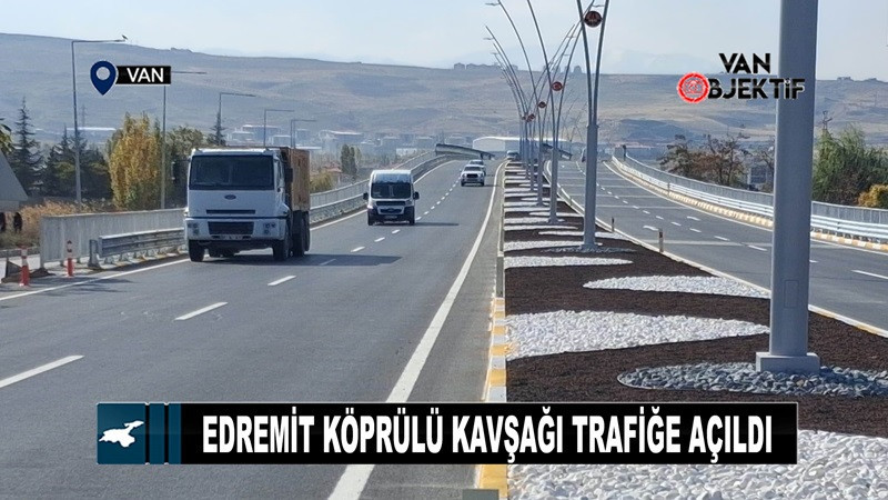 Van Trafiğine Yeni Nefes: Edremit Köprülü Kavşağı Hizmete Açıldı