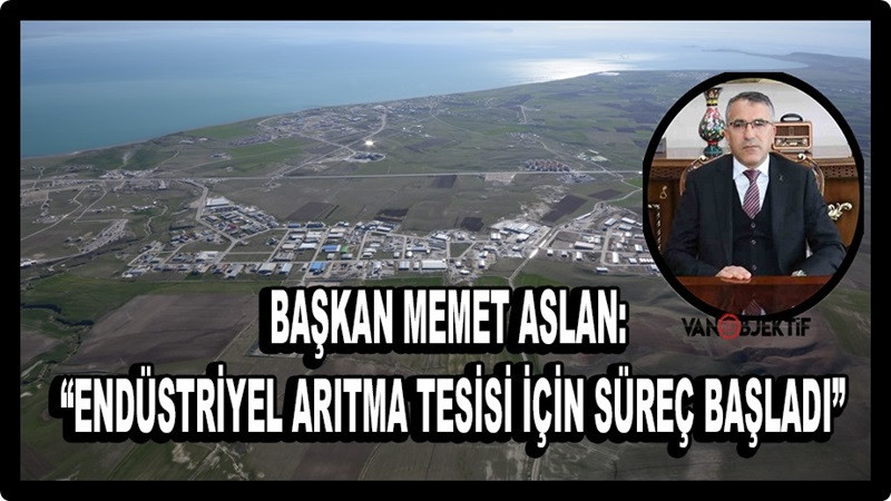 Memet Aslan: “Endüstriyel arıtma tesisi için süreç başladı”