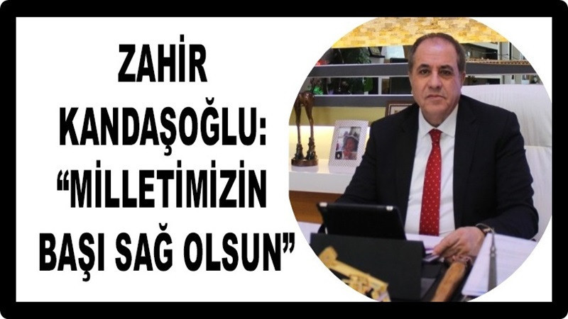 Zahir Kandaşoğlu: “Milletimizin Başı Sağ Olsun”
