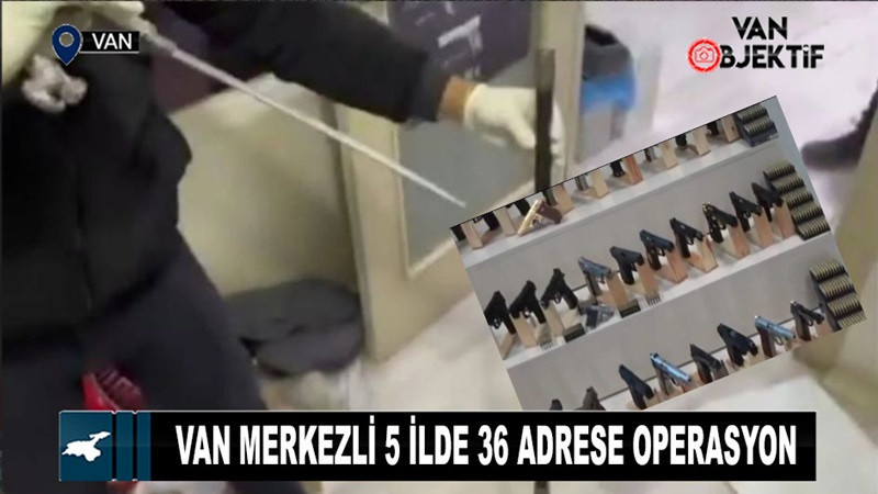 Van merkezli 5 ilde 36 adrese operasyon: Çok sayıda silah ve mühimmat ele geçirildi  
