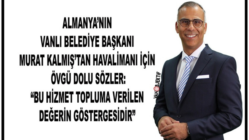 Almanya’nın Vanlı Belediye Başkanı Murat Kalmış: “Bu hizmet topluma verilen değerin göstergesidir”
