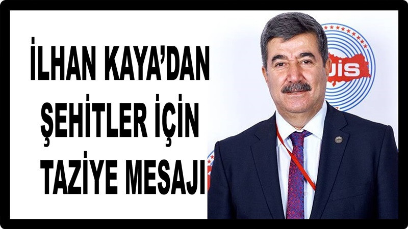 İlhan Kaya’dan Şehitler İçin Taziye Mesajı