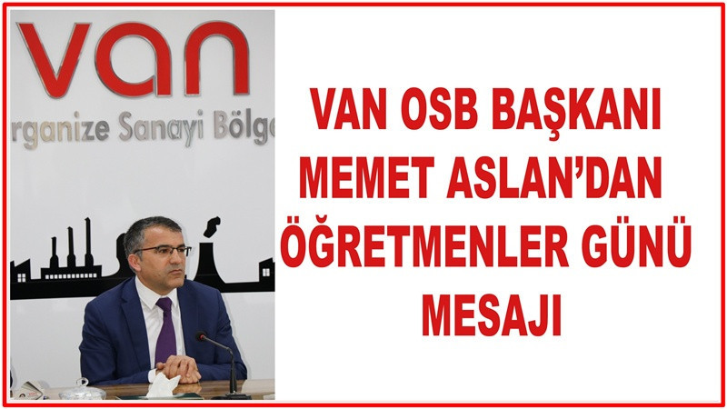 Van OSB Yönetim Kurulu Başkanı Memet Aslan’dan 24 Kasım Öğretmenler Günü Mesajı