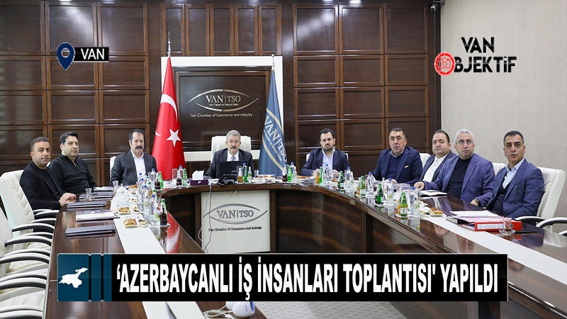 ‘Azerbaycanlı İş İnsanları Toplantısı' yapıldı