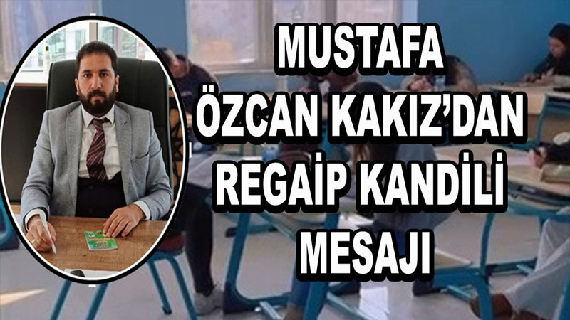 Mustafa Özcan Kakız’dan Regaip Kandili Mesajı