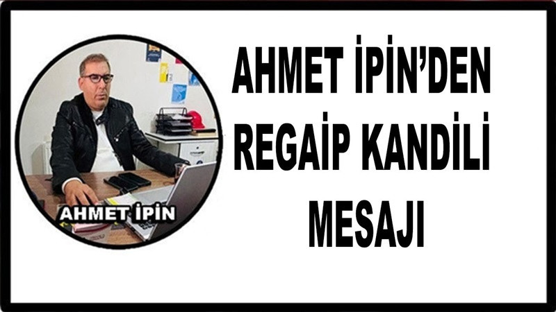 Ahmet İpin’den Regaip Kandili Mesajı