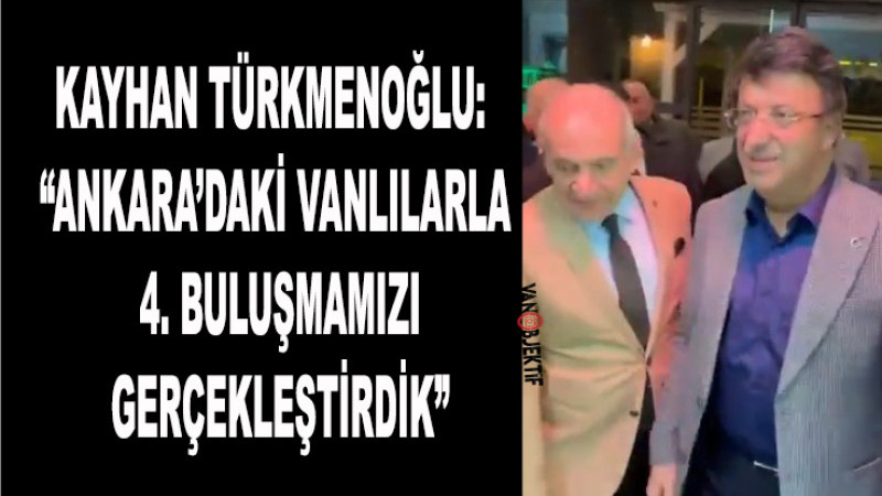 AK Parti Van Milletvekili Kayhan Türkmenoğlu: Ankara’daki Vanlılarla 4. Buluşmamızı Gerçekleştirdik