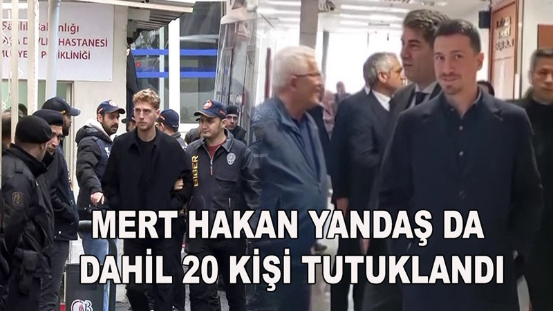 Mert Hakan Yandaş ve Metehan Baltacı’nın da arasında bulunduğu 20 şüpheli tutuklandı