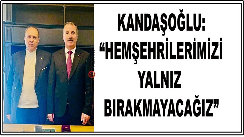 Kandaşoğlu: “Hemşehrilerimizi Yalnız Bırakmayacağız”