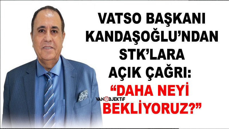 VATSO Başkanı Zahir Kandaşoğlu’ndan STK’lara Açık Çağrı: “Daha Neyi Bekliyoruz?”