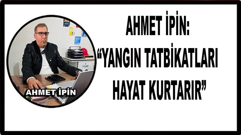 Ahmet İpin: “Yangın Tatbikatları Hayat Kurtarır”