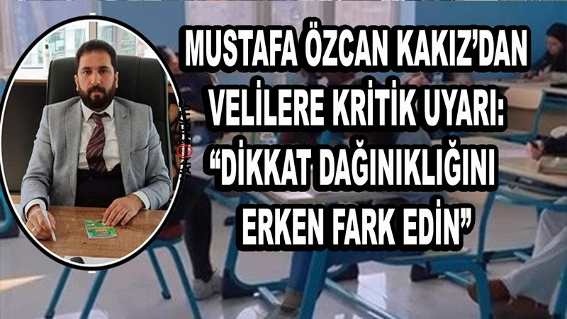 Mustafa Özcan Kakız’dan velilere kritik uyarı: “Dikkat dağınıklığını erken fark edin”