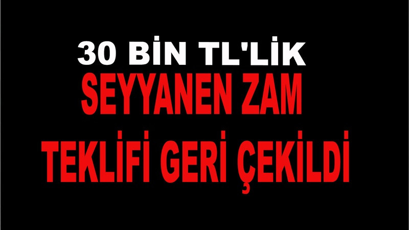 Kamuda yönetici ve uzman personele 30 bin TL'lik seyyanen zam teklifi geri çekildi