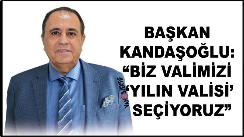 Zahir Kandaşoğlu: “Biz Valimizi Yılın Valisi seçiyoruz”