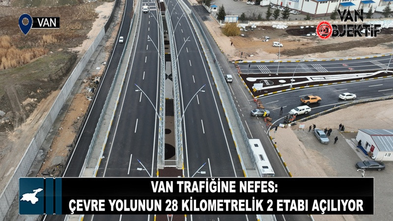 Van trafiğine nefes: Çevre yolunun 28 kilometrelik 2 etabı açılıyor
