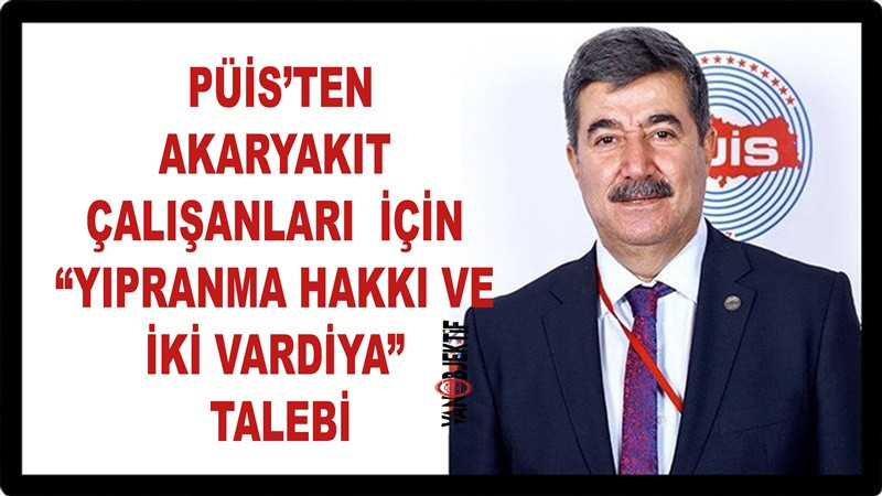 PÜİS’ten Akaryakıt Çalışanları İçin “Yıpranma Hakkı ve İki Vardiya” Talebi