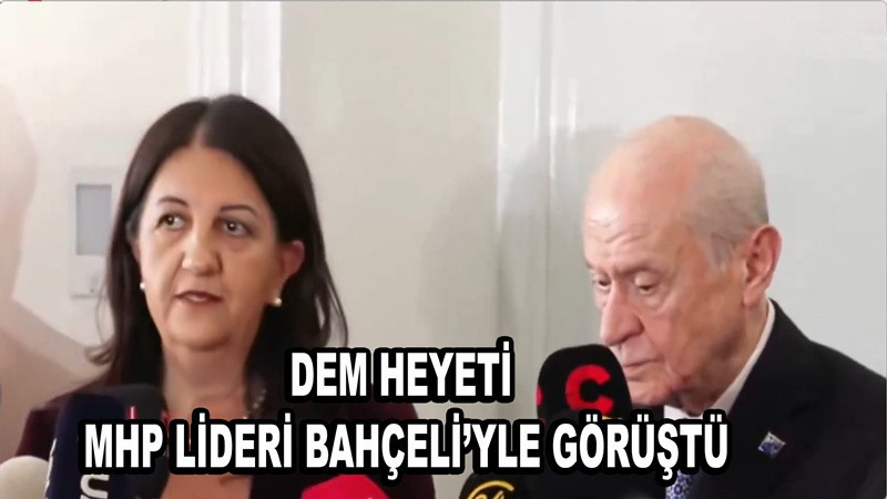 DEM heyeti MHP Lideri Bahçeli’yle görüştü