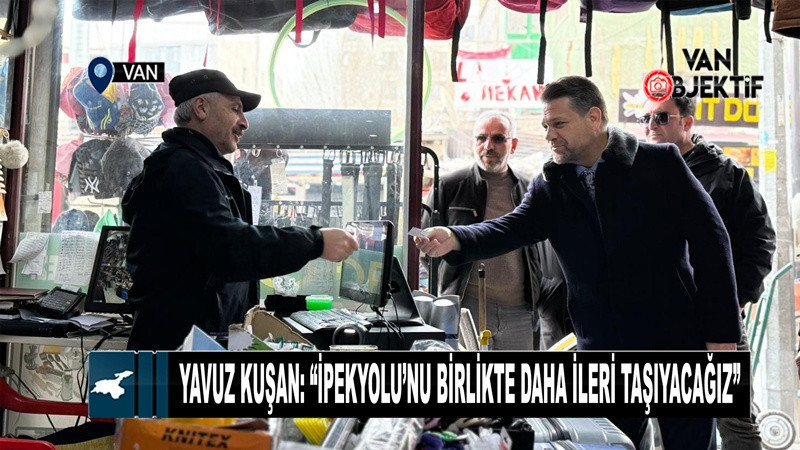 Yavuz Kuşan: “İpekyolu’nu Birlikte Daha İleri Taşıyacağız”
