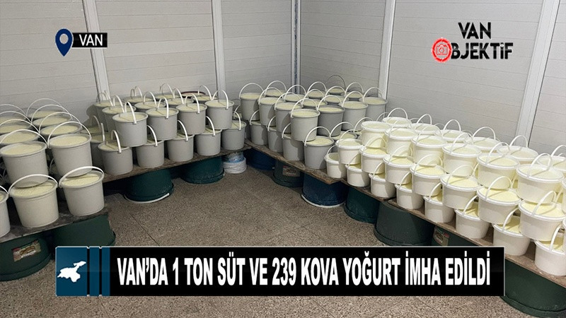 Van’da 1 ton süt ve 239 kova yoğurt imha edildi