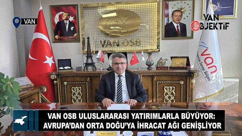 Van OSB Uluslararası Yatırımlarla Büyüyor: Avrupa’dan Orta Doğu’ya İhracat Ağı Genişliyor