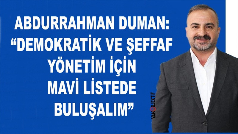 Abdurrahman Duman: “Demokratik ve Şeffaf Yönetim İçin Mavi Listede Buluşalım”