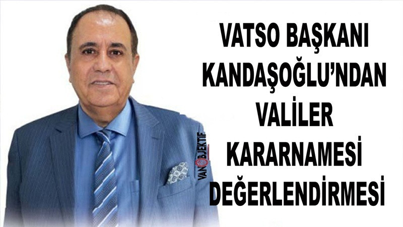 VATSO Başkanı Kandaşoğlu’ndan Valiler Kararnamesi Değerlendirmesi