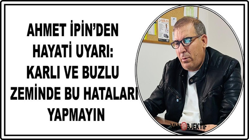 Ahmet İpin’den Hayati Uyarı: Karlı ve Buzlu Zeminde Bu Hataları Yapmayın