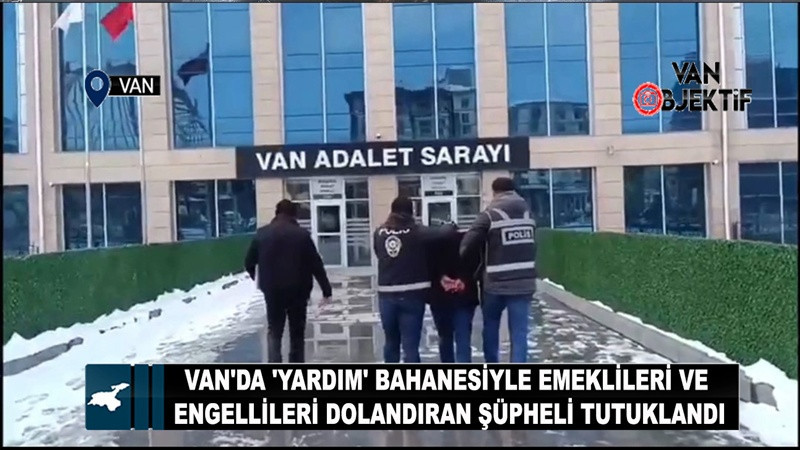Van'da 'yardım' bahanesiyle emeklileri ve engellileri dolandıran şüpheli tutuklandı