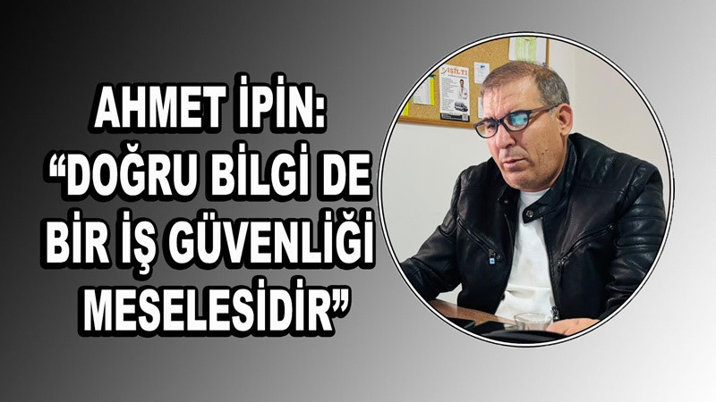 Işıltı İSG Yetkilisi Ahmet İpin: “Doğru Bilgi de Bir İş Güvenliği Meselesidir”
