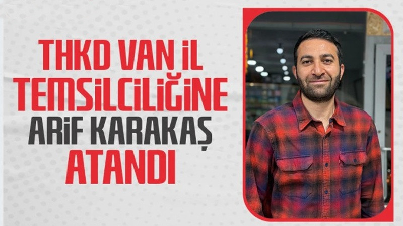 THKD Van İl Temsilciliğine Arif Karakaş Atandı