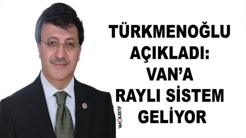 Türkmenoğlu Açıkladı: Van’a Raylı Sistem Geliyor