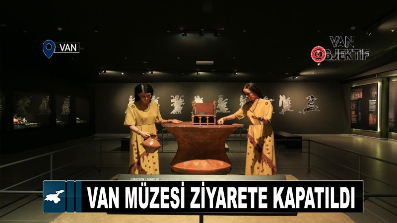 Van Müzesi Bakım ve Onarım Çalışmaları Nedeniyle Geçici Olarak Ziyarete Kapatıldı