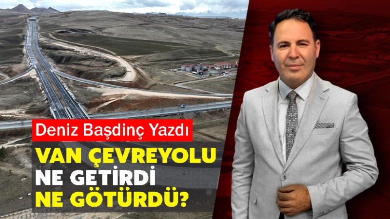 Van Çevreyolu Ne Getirdi, Ne Götürdü?