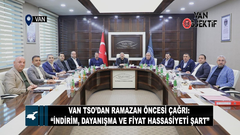 Van TSO’dan Ramazan Öncesi Çağrı: “İndirim, Dayanışma ve Fiyat Hassasiyeti Şart”