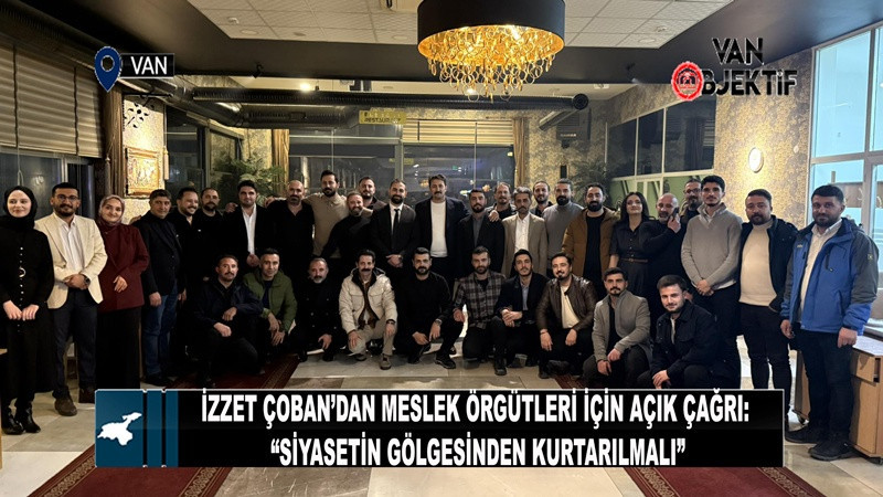 İzzet Çoban’dan Meslek Örgütleri İçin Açık Çağrı: “Siyasetin Gölgesinden Kurtarılmalı”