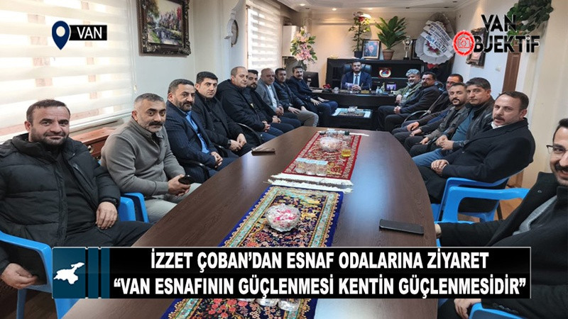 İzzet Çoban’dan esnaf odalarına ziyaret: “Van Esnafının Güçlenmesi Kentin Güçlenmesidir”