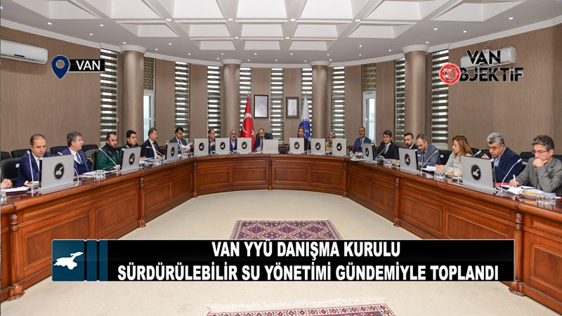 Van YYÜ Danışma Kurulu Sürdürülebilir Su Yönetimi Gündemiyle Toplandı