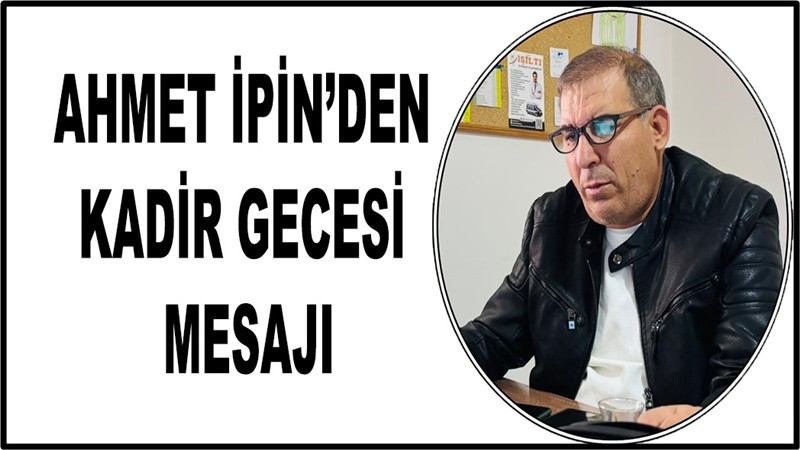 Ahmet İpin’den Kadir Gecesi mesajı