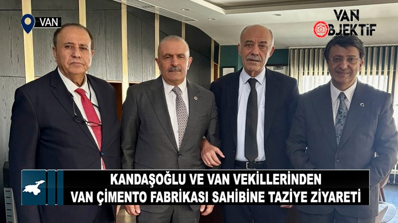 Kandaşoğlu ve Van Vekillerinden Van Çimento Fabrikası Sahibine Taziye Ziyareti