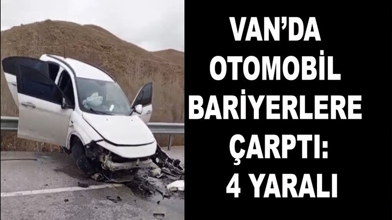 Van’da otomobil bariyerlere çarptı: 4 yaralı