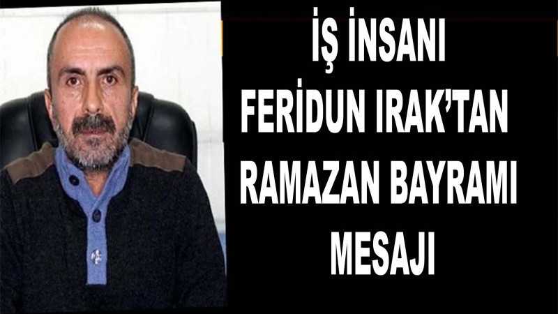 Vanlı İş İnsanı Feridun Irak’tan Ramazan Bayramı Mesajı