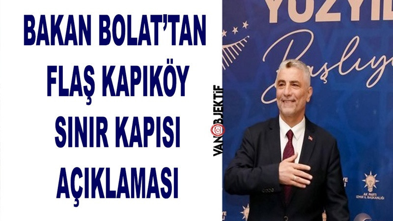 Bakan Bolat'tan flaş Kapıköy Sınır Kapısı açıklaması