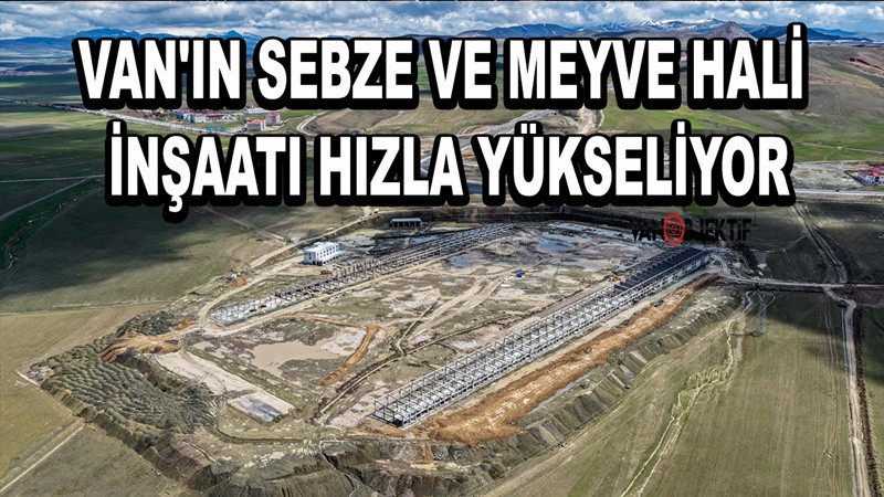 Van'ın Sebze Ve Meyve Hali İnşaatı Hızla Yükseliyor