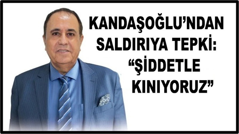 Kandaşoğlu’ndan Saldırıya Tepki: “Şiddetle Kınıyoruz”