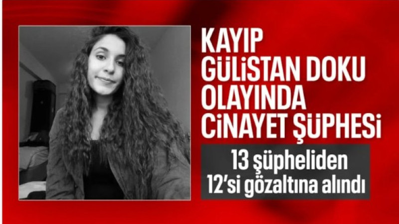 Gülistan Doku soruşturması: 13 şüpheliden 12'si cinayet şüphesiyle gözaltına alındı