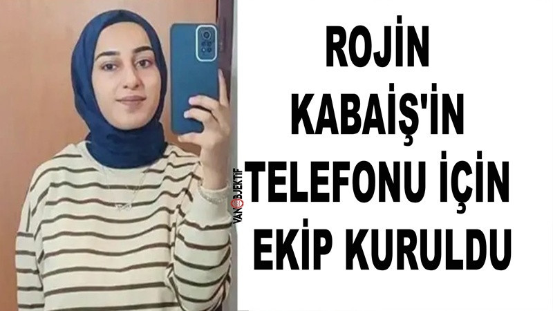 Rojin Kabaiş'in Telefonu İçin Ekip Kuruldu