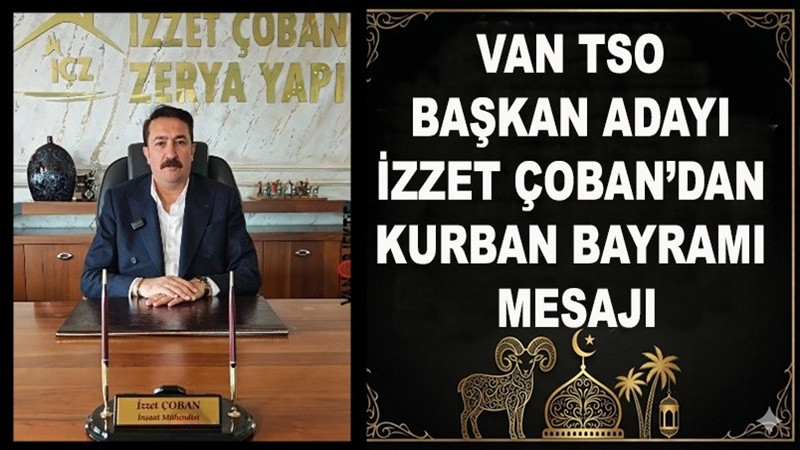 Van TSO Başkan Adayı İzzet Çoban’dan Kurban Bayramı Mesajı