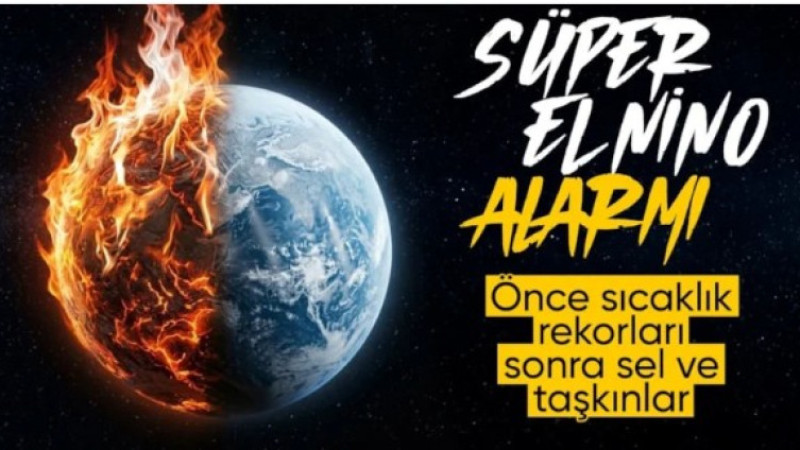 Meteoroloji duyurdu: Süper El Nino geliyor