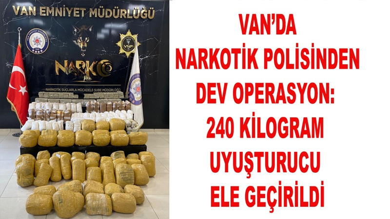 Van’da Narkotik Polisinden Dev Operasyon: 240 Kilogram Uyuşturucu Ele Geçirildi